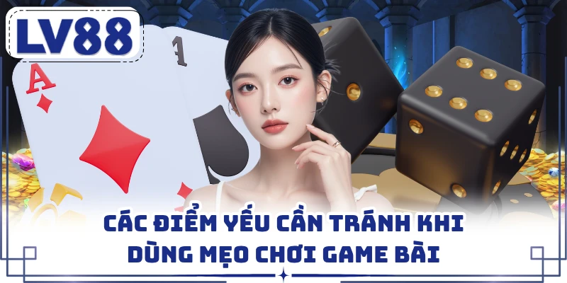 Các điểm yếu cần tránh khi dùng mẹo chơi game bài