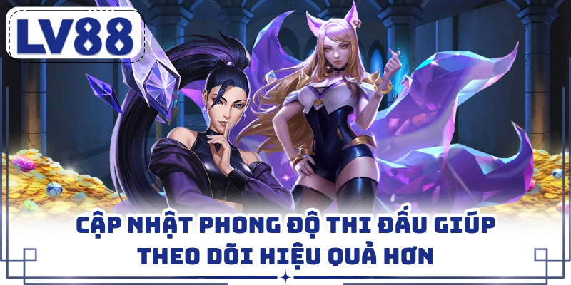 Cập nhật phong độ thi đấu giúp theo dõi hiệu quả hơn