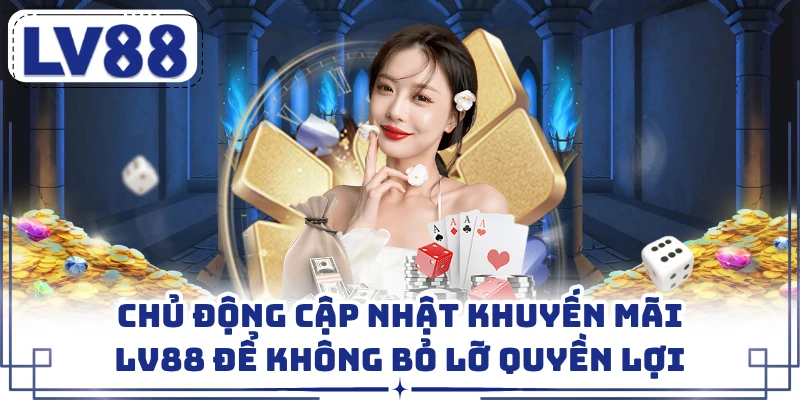 Chủ động cập nhật khuyến mãi LV88 để không bỏ lỡ quyền lợi