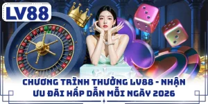 Chương Trình Thưởng LV88 - Nhận Ưu Đãi Hấp Dẫn Mỗi Ngày 2026