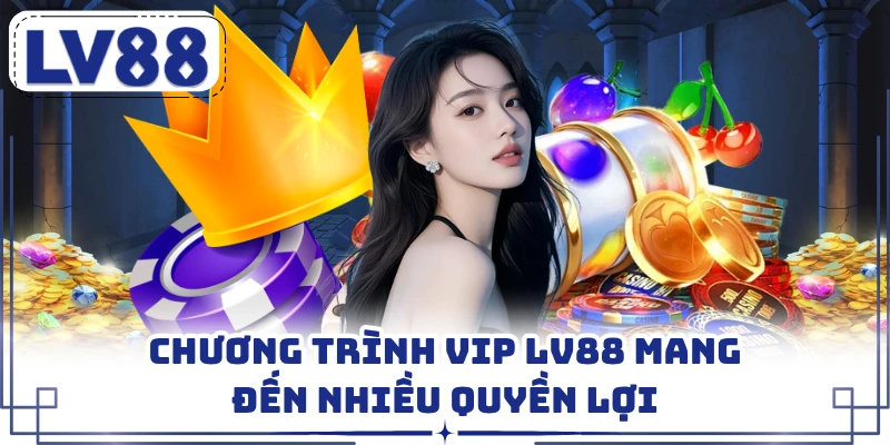 Chương trình VIP LV88 mang đến nhiều quyền lợi