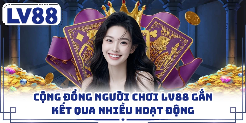 Cộng đồng người chơi LV88 gắn kết qua nhiều hoạt động