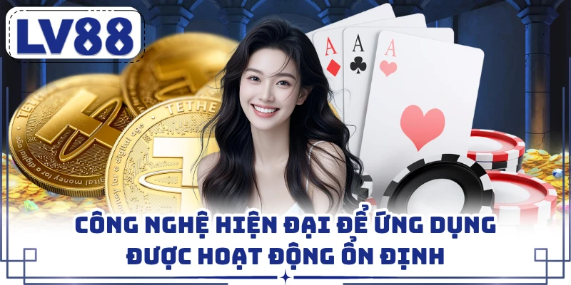 Công nghệ hiện đại để ứng dụng được hoạt động ổn định