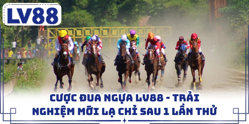 Cược Đua Ngựa LV88 - Trải Nghiệm Mới Lạ Chỉ Sau 1 Lần Thử