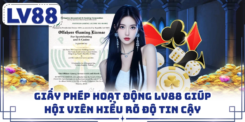Giấy phép hoạt động LV88 giúp hội viên hiểu rõ độ tin cậy