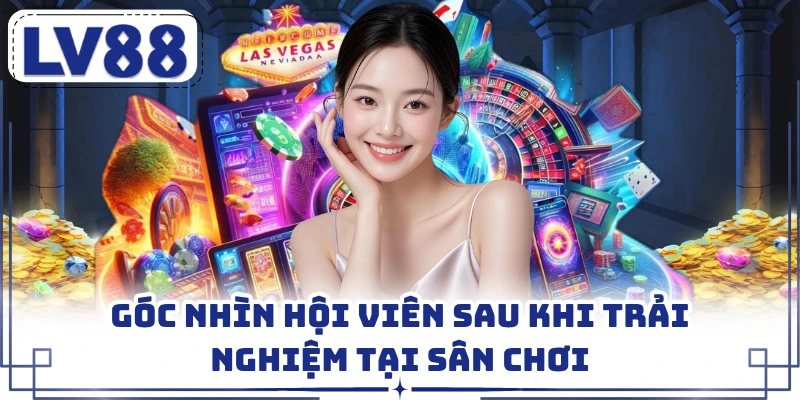 Góc nhìn hội viên sau khi trải nghiệm tại sân chơi