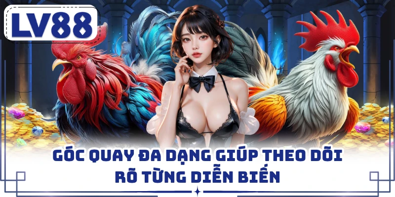 Góc quay đa dạng giúp theo dõi rõ từng diễn biến
