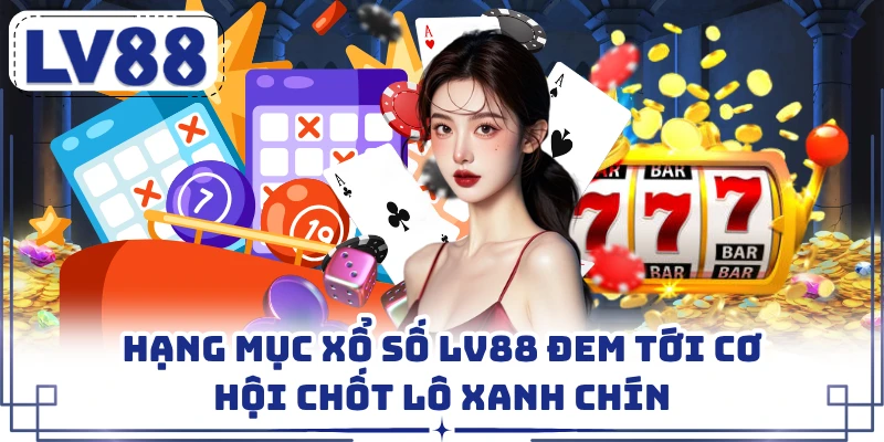 Hạng mục xổ số LV88 đem tới cơ hội chốt lô xanh chín