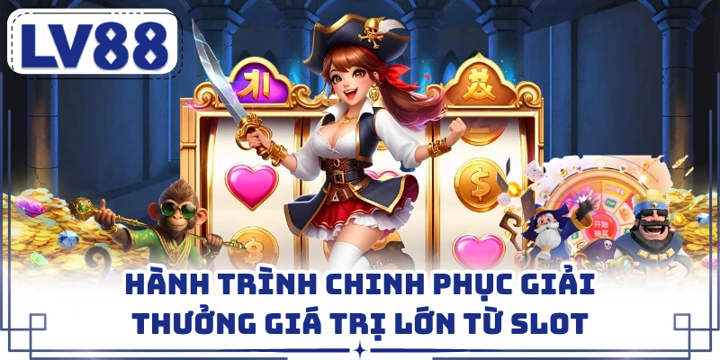 Hành trình chinh phục giải thưởng giá trị lớn từ slot