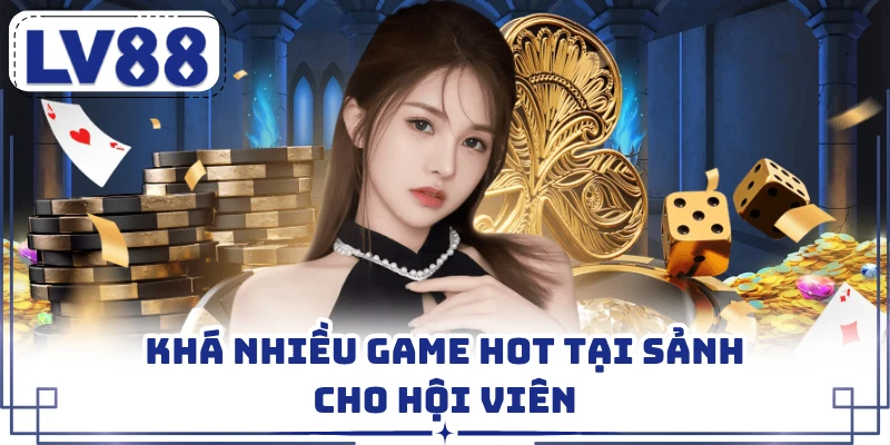 Khá nhiều game hot tại sảnh cho hội viên