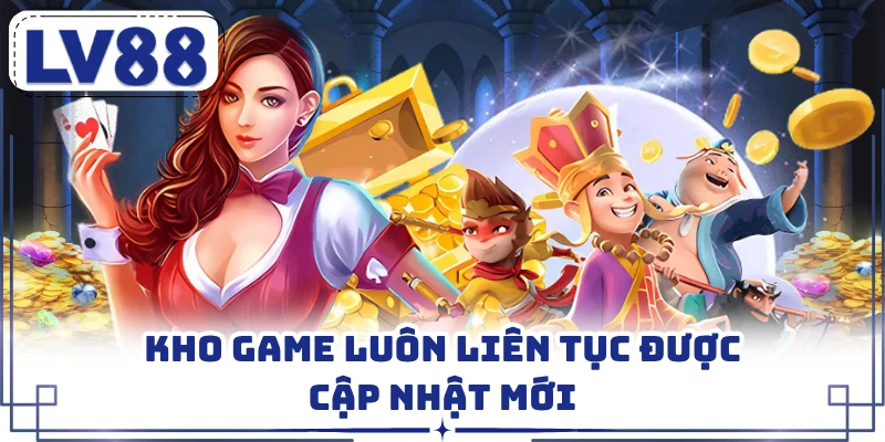 Kho game luôn liên tục được cập nhật mới