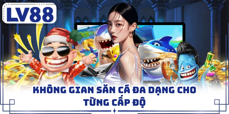 Không gian săn cá đa dạng cho từng cấp độ