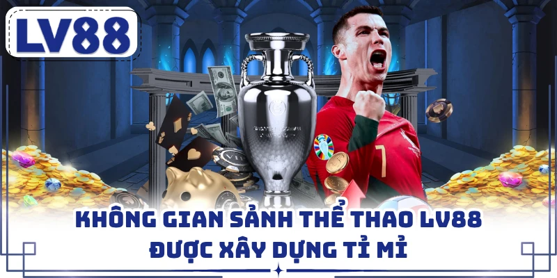 Không gian sảnh thể thao LV88 được xây dựng tỉ mỉ
