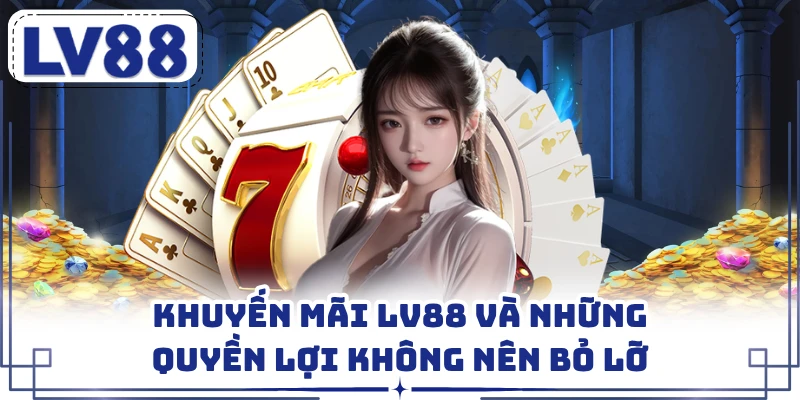 Khuyến Mãi LV88 Và Những Quyền Lợi Không Nên Bỏ Lỡ