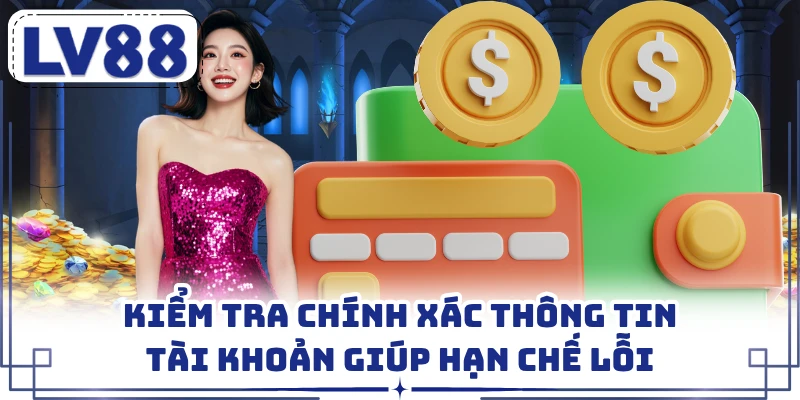 Kiểm tra chính xác thông tin tài khoản giúp hạn chế lỗi