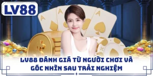 LV88 Đánh Giá Từ Người Chơi Và Góc Nhìn Sau Trải Nghiệm