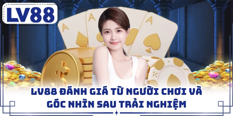 LV88 Đánh Giá Từ Người Chơi Và Góc Nhìn Sau Trải Nghiệm