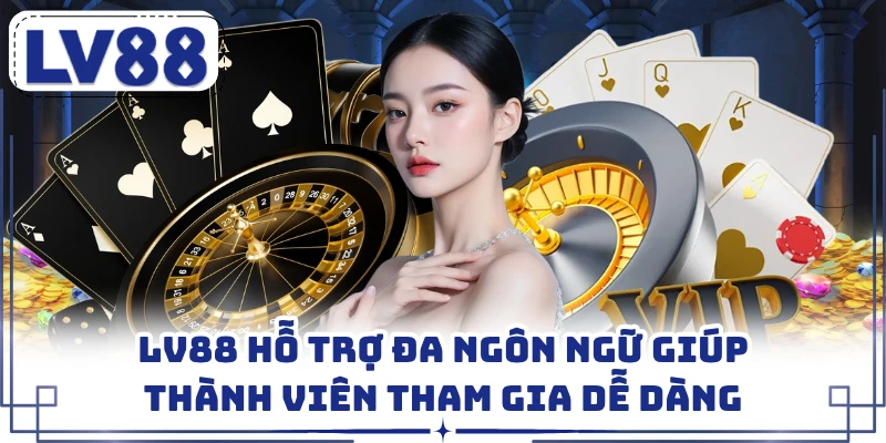 LV88 hỗ trợ đa ngôn ngữ giúp thành viên tham gia dễ dàng