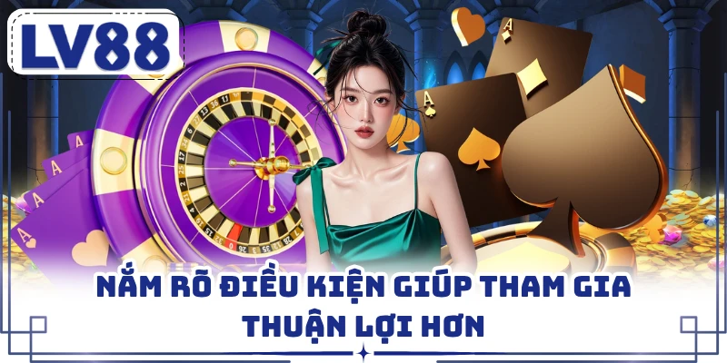 Nắm rõ điều kiện giúp tham gia thuận lợi hơn