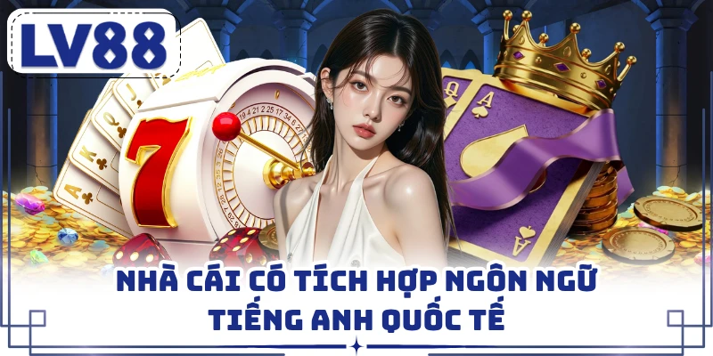 Nhà cái có tích hợp ngôn ngữ tiếng Anh quốc tế