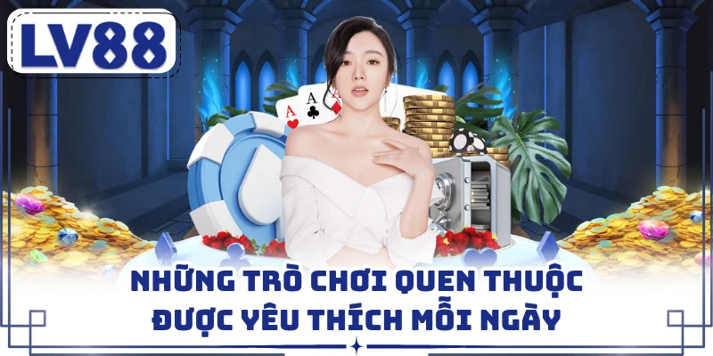 Những trò chơi quen thuộc được yêu thích mỗi ngày