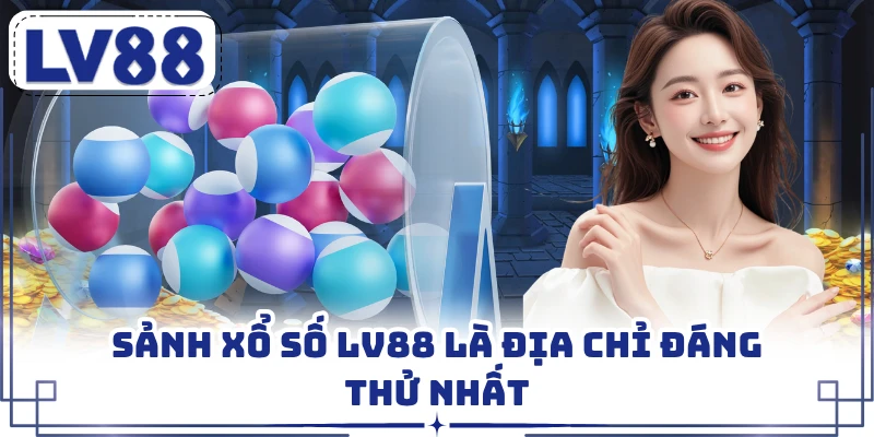 Sảnh xổ số LV88 là địa chỉ đáng thử nhất