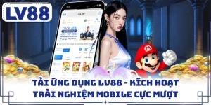Tải Ứng Dụng LV88 - Kích Hoạt Trải Nghiệm Mobile Cực Mượt