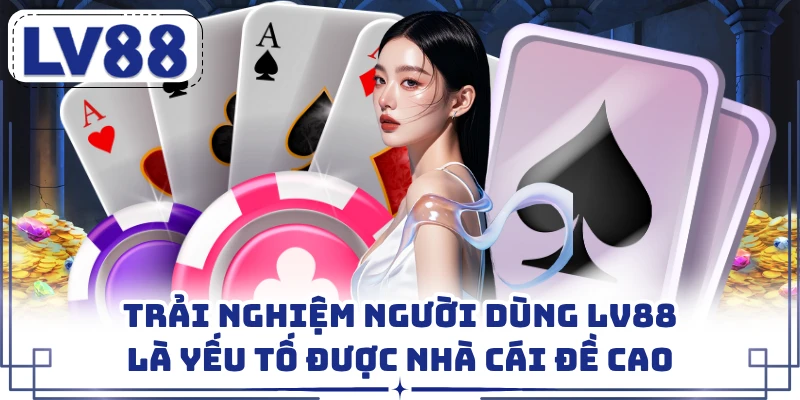 Trải nghiệm người dùng LV88 là yếu tố được nhà cái đề cao