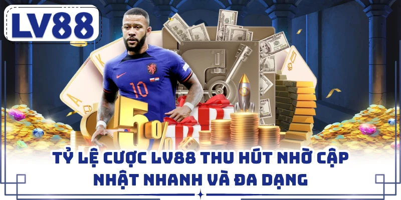 Tỷ Lệ Cược LV88 Thu Hút Nhờ Cập Nhật Nhanh Và Đa Dạng